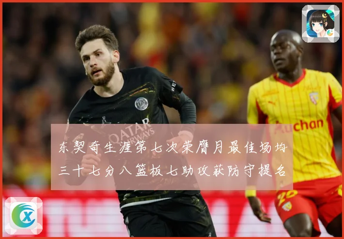 东契奇生涯第七次荣膺月最佳场均三十七分八篮板七助攻获防守提名赛场复盘-深度解析